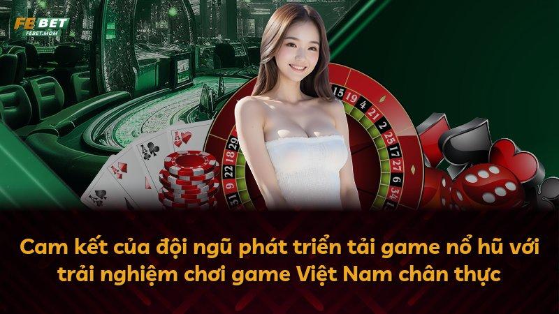 Cam kết của đội ngũ phát triển tải game nổ hũ với trải nghiệm chơi game Việt Nam chân thực