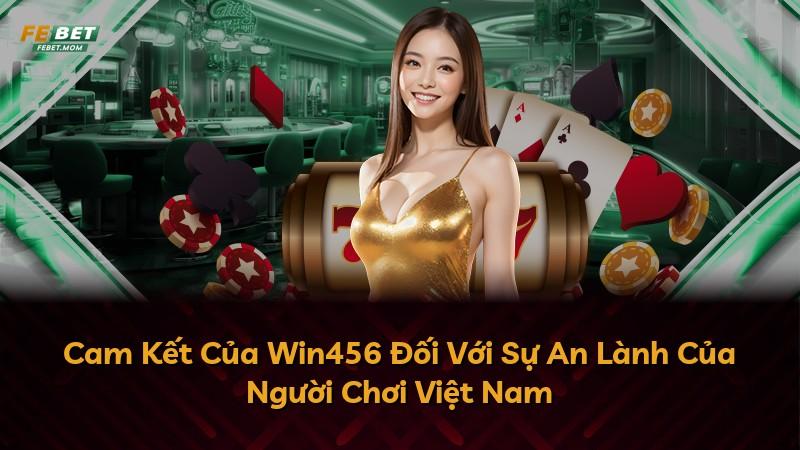 Cam Kết Của Win456 Đối Với Sự An Lành Của Người Chơi Việt Nam