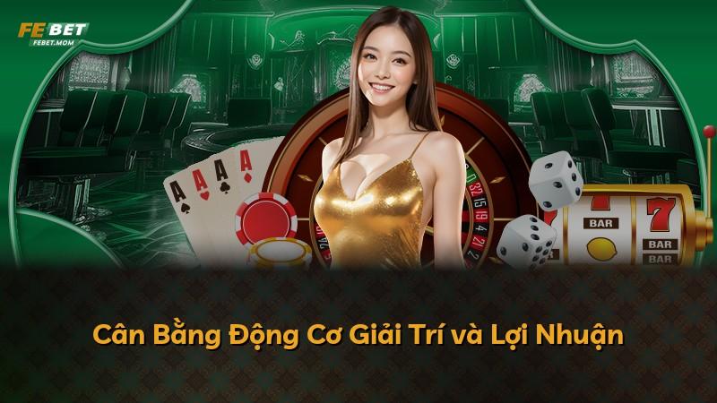 Cân Bằng Động Cơ Giải Trí và Lợi Nhuận