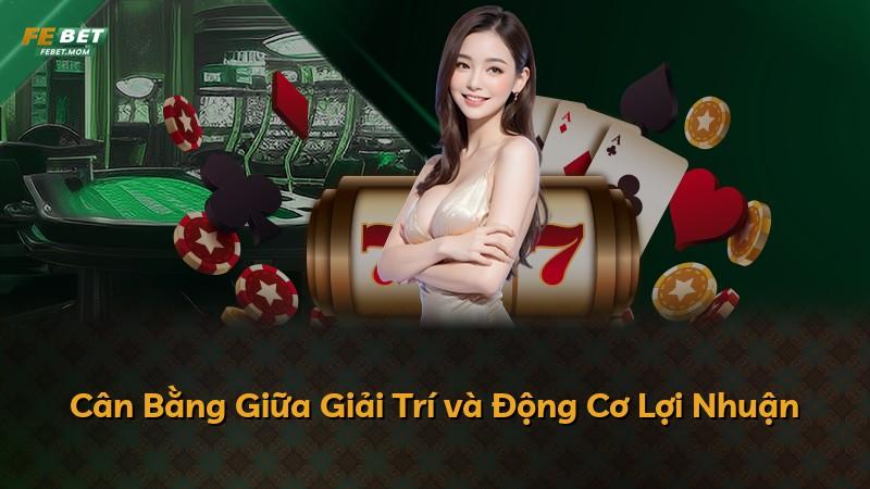 Cân Bằng Giữa Giải Trí và Động Cơ Lợi Nhuận