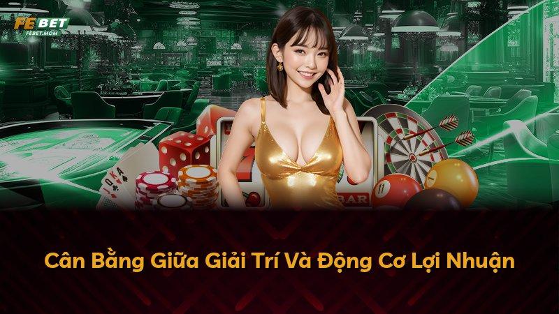Cân Bằng Giữa Giải Trí Và Động Cơ Lợi Nhuận