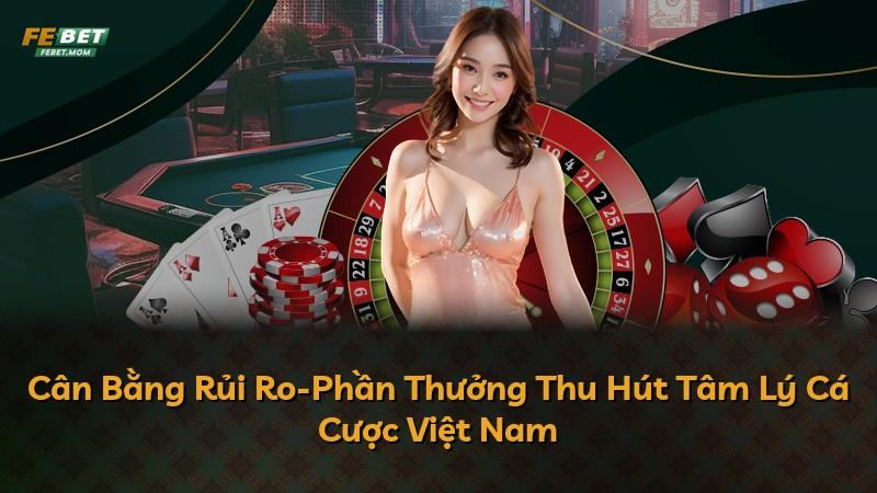Cân Bằng Rủi Ro-Phần Thưởng Thu Hút Tâm Lý Cá Cược Việt Nam