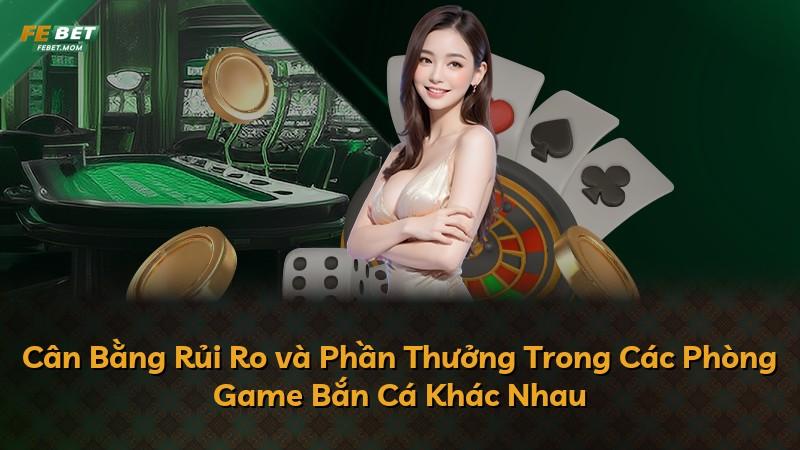 Cân Bằng Rủi Ro và Phần Thưởng Trong Các Phòng Game Bắn Cá Khác Nhau