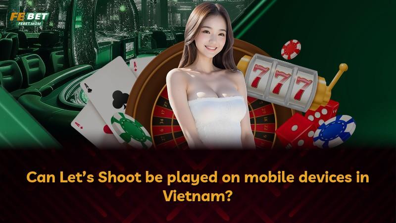 Can Let’s Shoot be played on mobile devices in Vietnam?