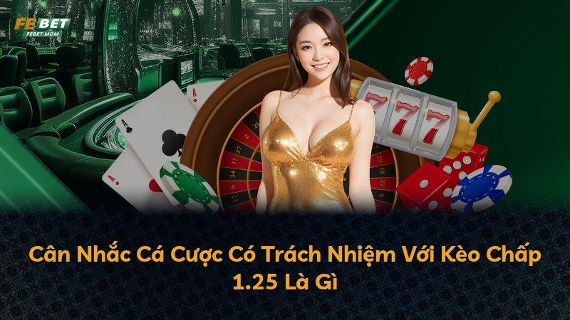 Cân Nhắc Cá Cược Có Trách Nhiệm Với Kèo Chấp 1.25 Là Gì
