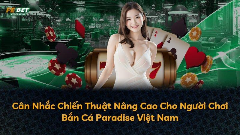 Cân Nhắc Chiến Thuật Nâng Cao Cho Người Chơi Bắn Cá Paradise Việt Nam