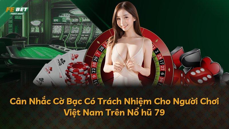Cân Nhắc Cờ Bạc Có Trách Nhiệm Cho Người Chơi Việt Nam Trên Nổ hũ 79