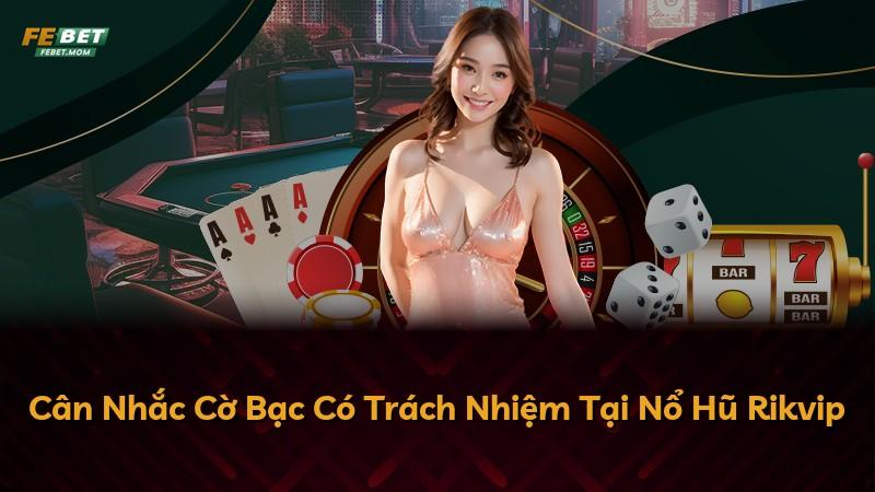 Cân Nhắc Cờ Bạc Có Trách Nhiệm Tại Nổ Hũ Rikvip