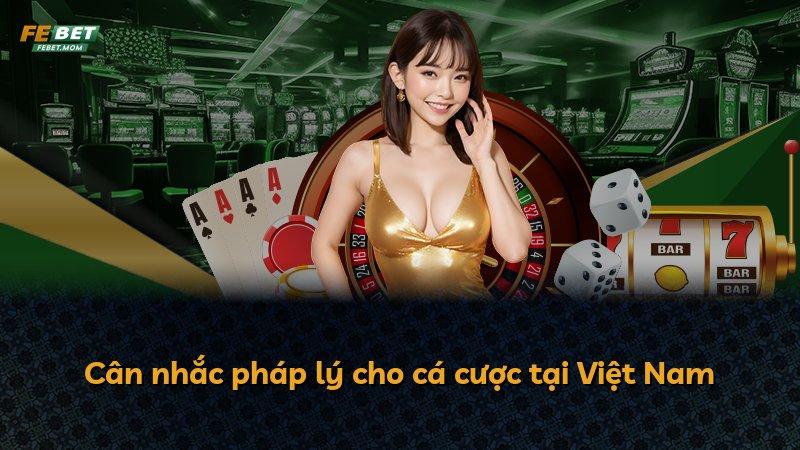 Cân nhắc pháp lý cho cá cược tại Việt Nam