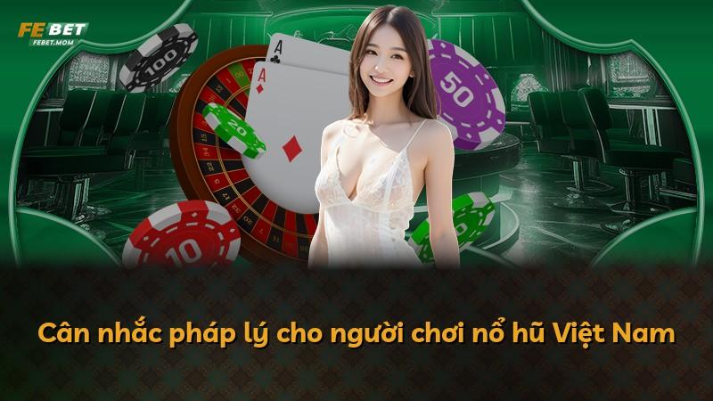 Cân nhắc pháp lý cho người chơi nổ hũ Việt Nam