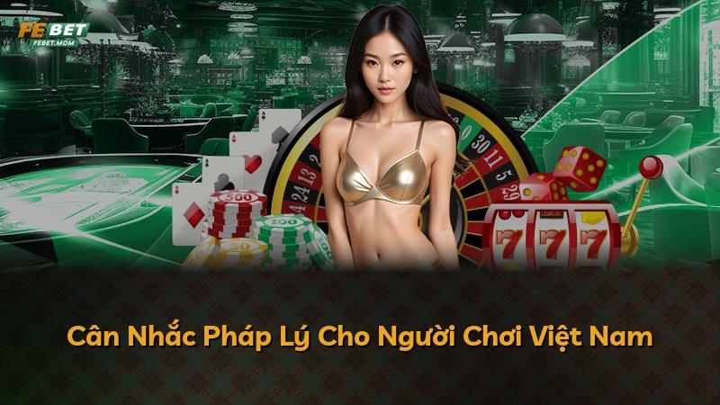 Cân Nhắc Pháp Lý Cho Người Chơi Việt Nam