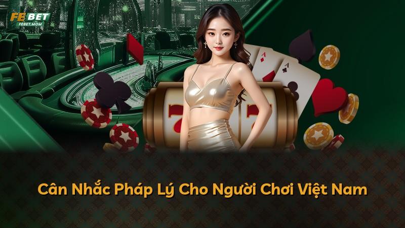 Cân Nhắc Pháp Lý Cho Người Chơi Việt Nam