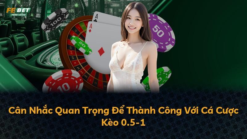 Cân Nhắc Quan Trọng Để Thành Công Với Cá Cược Kèo 0.5-1