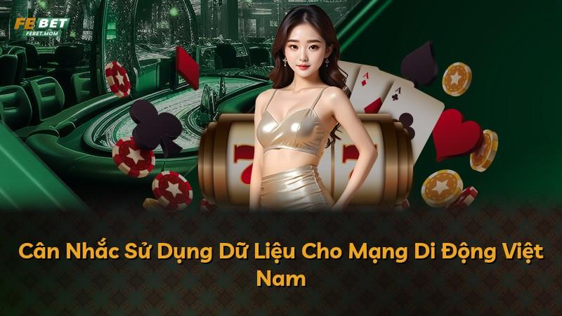 Cân Nhắc Sử Dụng Dữ Liệu Cho Mạng Di Động Việt Nam