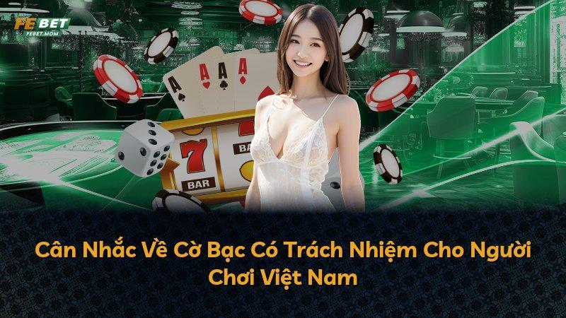 Cân Nhắc Về Cờ Bạc Có Trách Nhiệm Cho Người Chơi Việt Nam