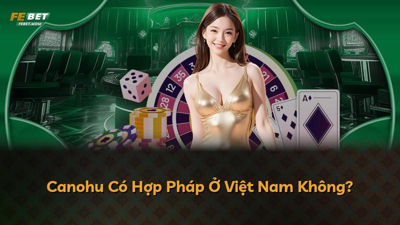 Canohu Có Hợp Pháp Ở Việt Nam Không?