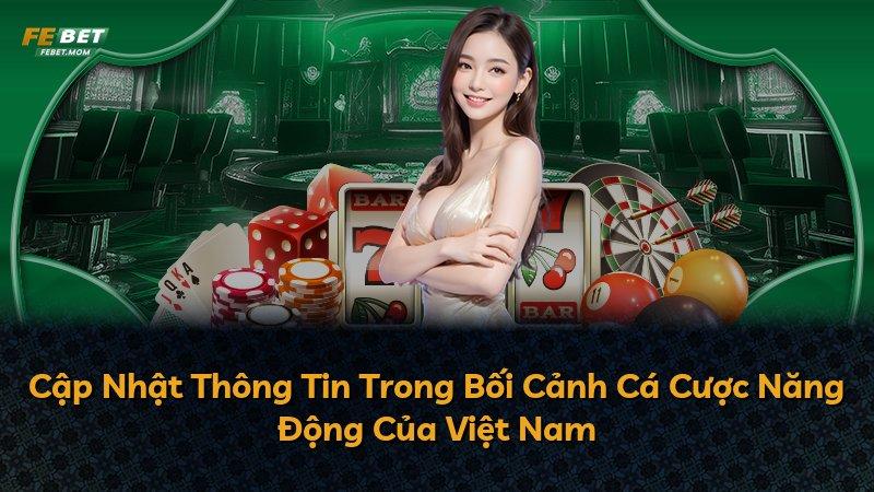Cập Nhật Thông Tin Trong Bối Cảnh Cá Cược Năng Động Của Việt Nam