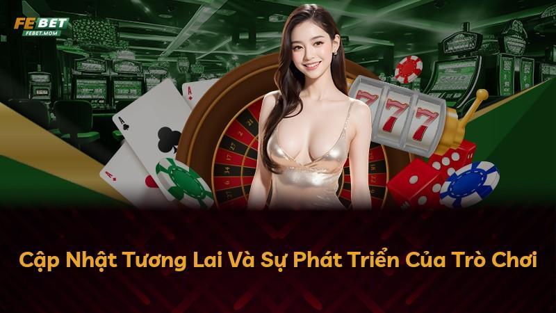 Cập Nhật Tương Lai Và Sự Phát Triển Của Trò Chơi