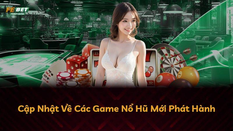 Cập Nhật Về Các Game Nổ Hũ Mới Phát Hành