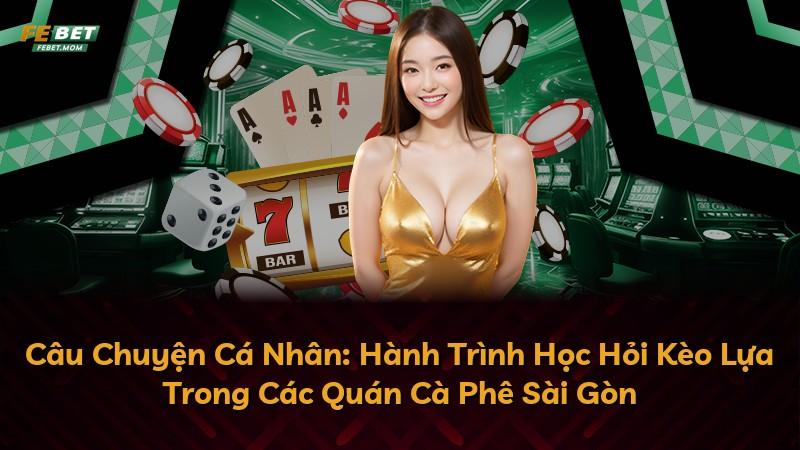 Câu Chuyện Cá Nhân: Hành Trình Học Hỏi Kèo Lựa Trong Các Quán Cà Phê Sài Gòn