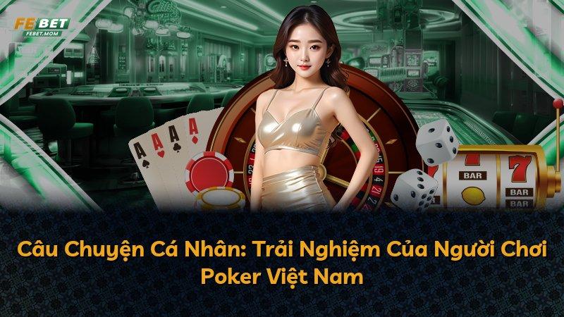 Câu Chuyện Cá Nhân: Trải Nghiệm Của Người Chơi Poker Việt Nam