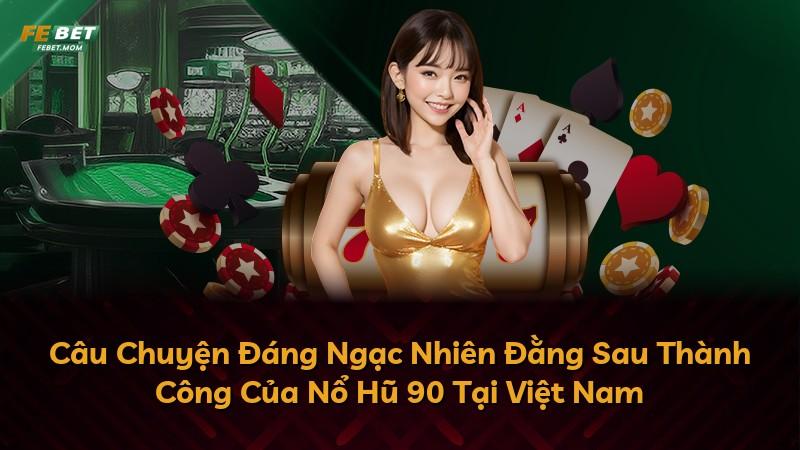 Câu Chuyện Đáng Ngạc Nhiên Đằng Sau Thành Công Của Nổ Hũ 90 Tại Việt Nam