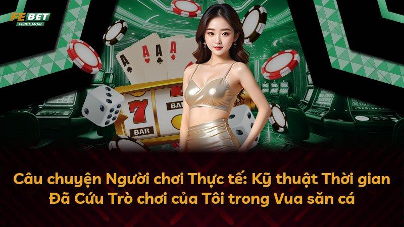 Câu chuyện Người chơi Thực tế: Kỹ thuật Thời gian Đã Cứu Trò chơi của Tôi trong Vua săn cá
