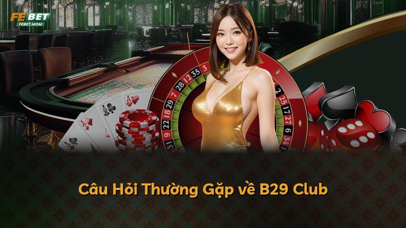 Câu Hỏi Thường Gặp về B29 Club
