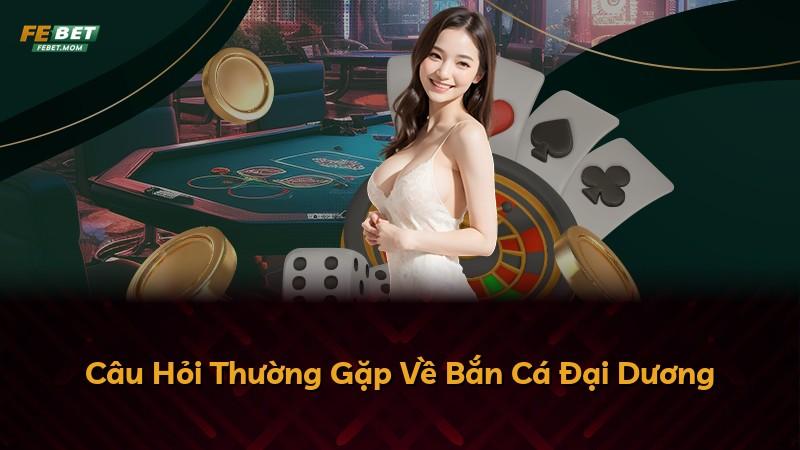 Câu Hỏi Thường Gặp Về Bắn Cá Đại Dương