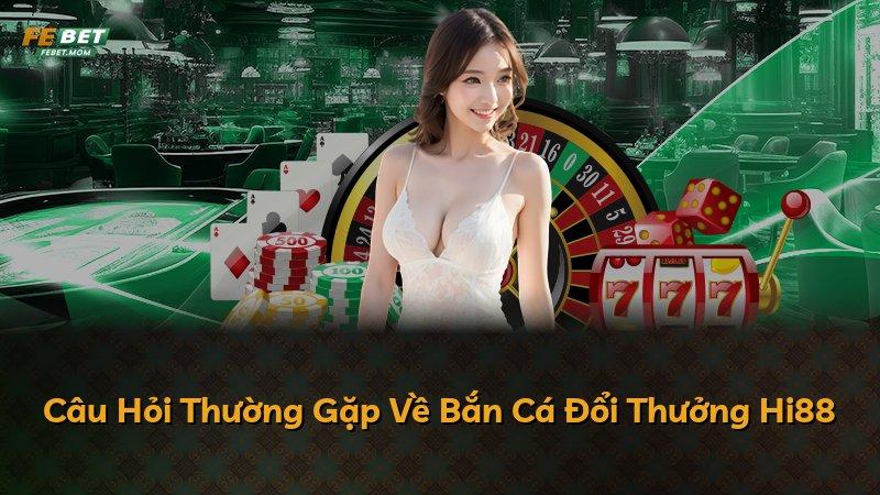 Câu Hỏi Thường Gặp Về Bắn Cá Đổi Thưởng Hi88