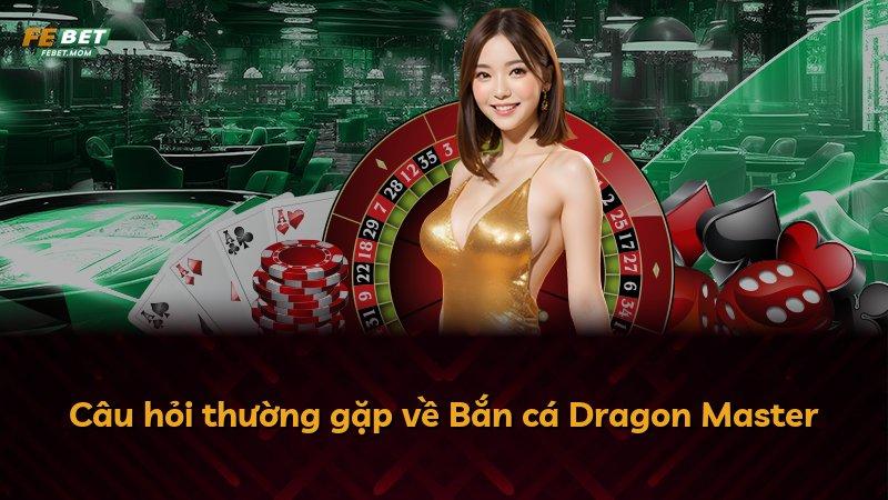 Câu hỏi thường gặp về Bắn cá Dragon Master