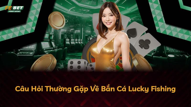 Câu Hỏi Thường Gặp Về Bắn Cá Lucky Fishing