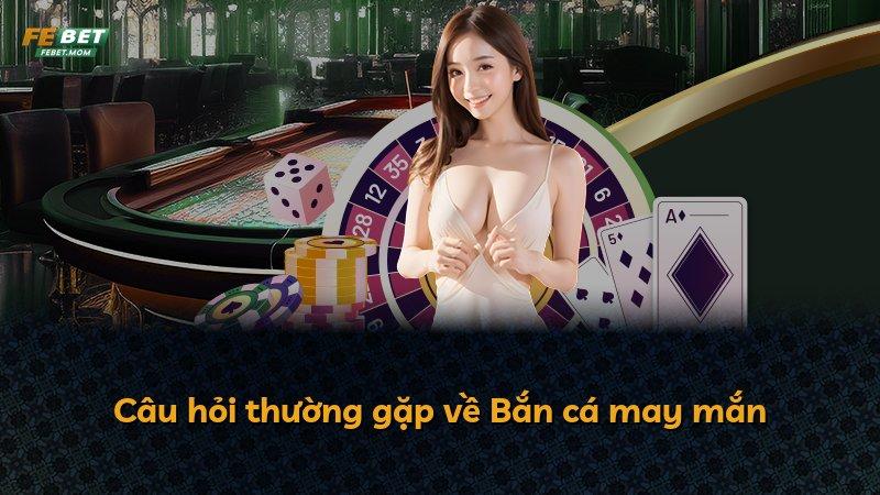 Câu hỏi thường gặp về Bắn cá may mắn