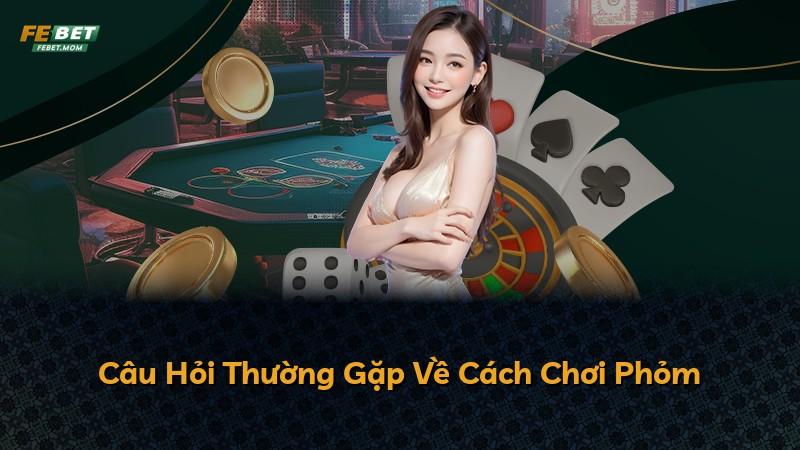 Câu Hỏi Thường Gặp Về Cách Chơi Phỏm