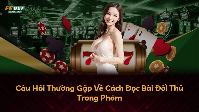 Câu Hỏi Thường Gặp Về Cách Đọc Bài Đối Thủ Trong Phỏm