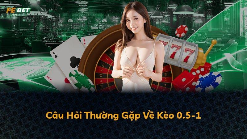 Câu Hỏi Thường Gặp Về Kèo 0.5-1