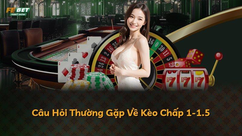 Câu Hỏi Thường Gặp Về Kèo Chấp 1-1.5