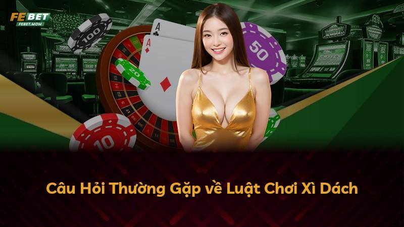 Câu Hỏi Thường Gặp về Luật Chơi Xì Dách