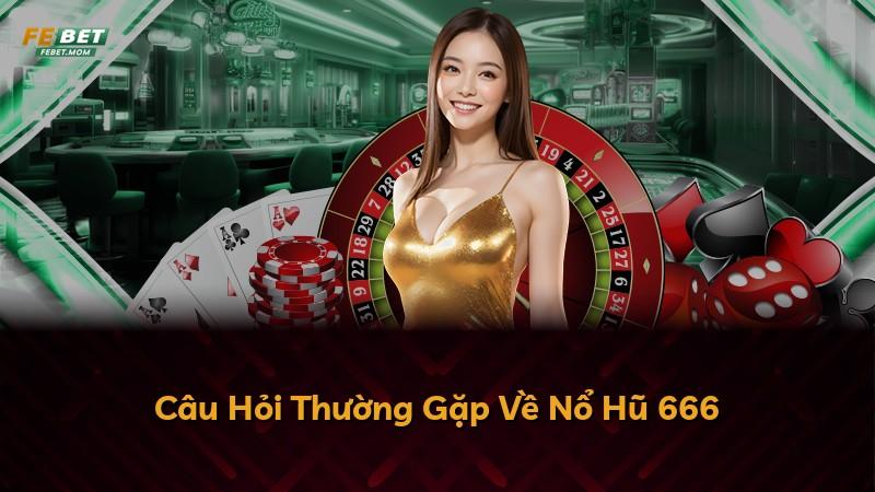 Câu Hỏi Thường Gặp Về Nổ Hũ 666