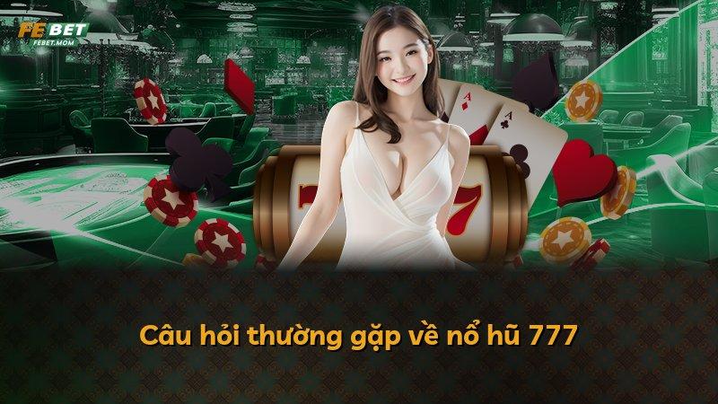 Câu hỏi thường gặp về nổ hũ 777