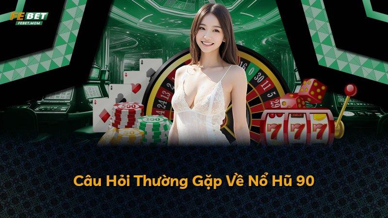 Câu Hỏi Thường Gặp Về Nổ Hũ 90
