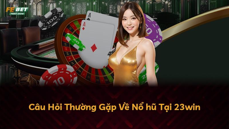 Câu Hỏi Thường Gặp Về Nổ hũ Tại 23win
