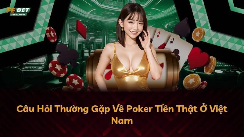 Câu Hỏi Thường Gặp Về Poker Tiền Thật Ở Việt Nam
