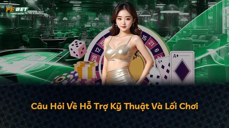 Câu Hỏi Về Hỗ Trợ Kỹ Thuật Và Lối Chơi