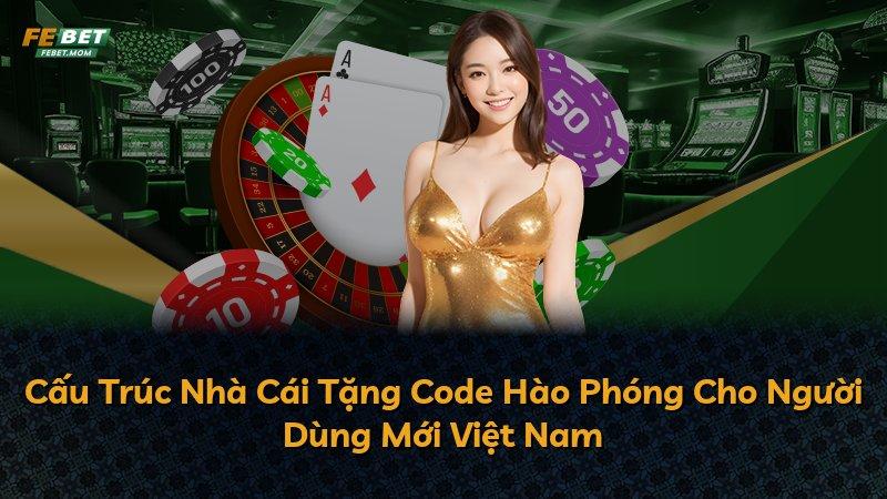 Cấu Trúc Nhà Cái Tặng Code Hào Phóng Cho Người Dùng Mới Việt Nam