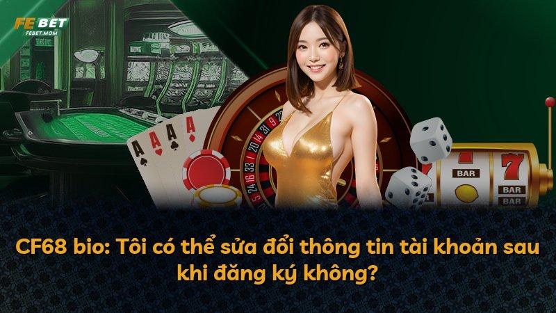 CF68 bio: Tôi có thể sửa đổi thông tin tài khoản sau khi đăng ký không?