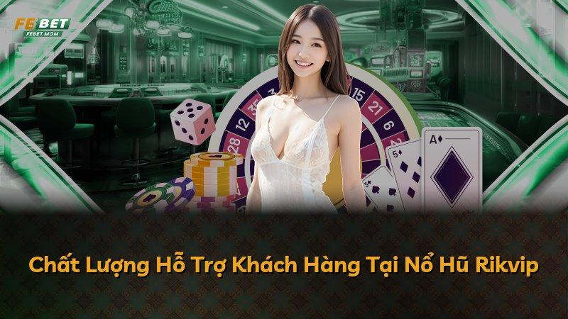 Chất Lượng Hỗ Trợ Khách Hàng Tại Nổ Hũ Rikvip
