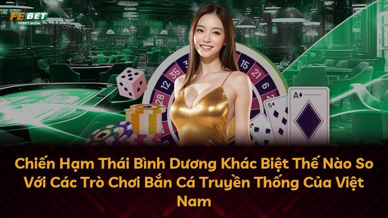 Chiến Hạm Thái Bình Dương Khác Biệt Thế Nào So Với Các Trò Chơi Bắn Cá Truyền Thống Của Việt Nam