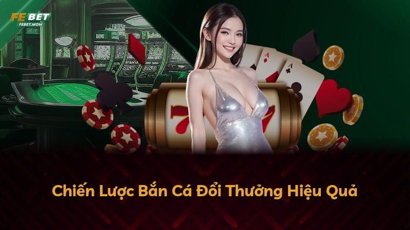 Chiến Lược Bắn Cá Đổi Thưởng Hiệu Quả