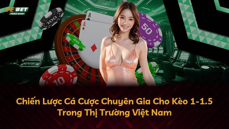 Chiến Lược Cá Cược Chuyên Gia Cho Kèo 1-1.5 Trong Thị Trường Việt Nam